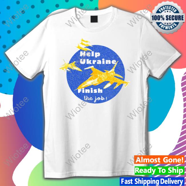 Olena Halushka Help Ukraine Finish The Job Shirts Olena Halushka Help Ukraine Finish The Job T Shirt F16forukraine