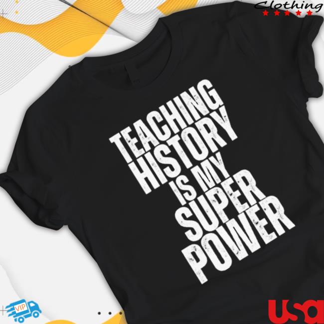Official Teaching History Is My Super Power Teacher New Shirt Official Teaching History Is My Super Power Teacher Hoodies