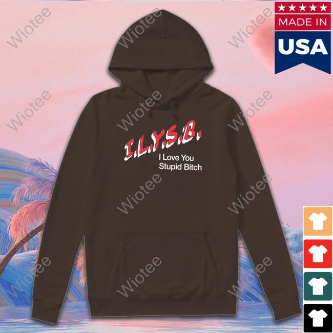 I.L.Y.S.B. I Love You Stupid Bitch Shirt Black Official I.L.Y.S.B. I Love You Stupid Bitch Shirt Paul Klein