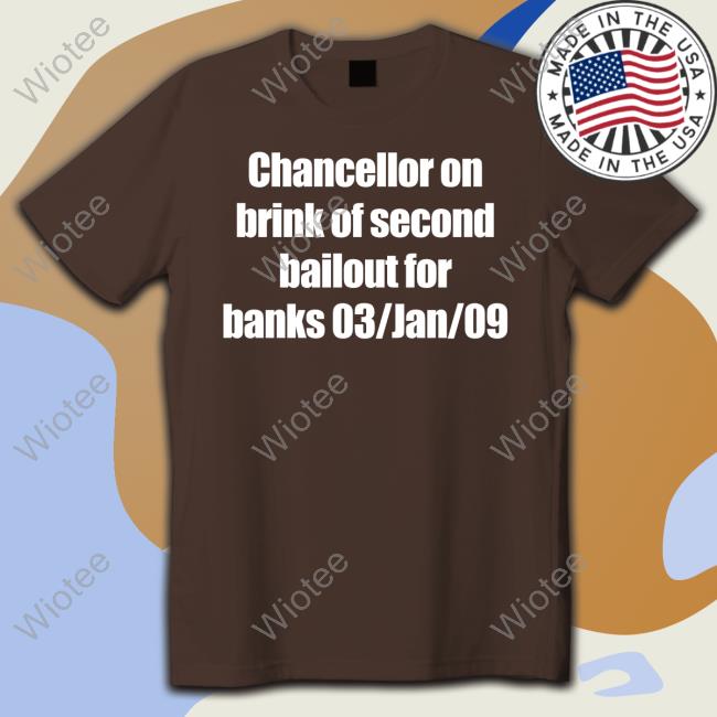 Official Chancellor On Brink Of Second Bailout For Banks 03/Jan/09 Shirts Official Chancellor On Brink Of Second Bailout For Banks 03/Jan/09 Tee Shirt