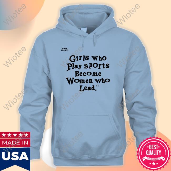 Official Playa Society Girls Who Play Sports Become Women Who Lead Shirts Official Playa Society Girls Who Play Sports Become Women Who Lead Hot Shirt