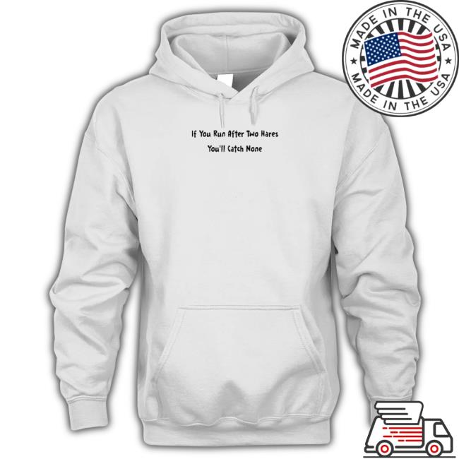 Official If You Run After Two Hares You’ll Catch None Shirt