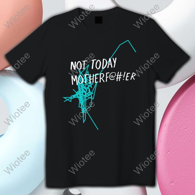 Not Today Motherf@#!Er Sweatshirt Official Shirts That Go Hard Kelly Herron Not Today Motherf@#!Er Shirts