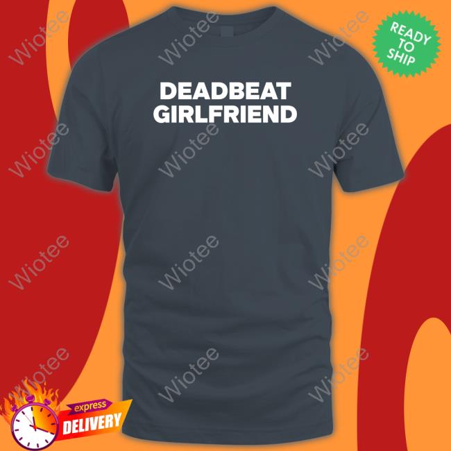 Official Deadbeat Girlfriend T Shirt Deadbeat Girlfriend T Shirt