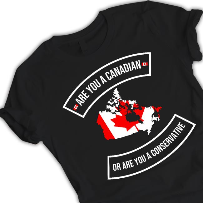 Are You A Canadian Or Are You A Conservative Shirt Official Are You A Canadian Or Are You A Conservative Tee