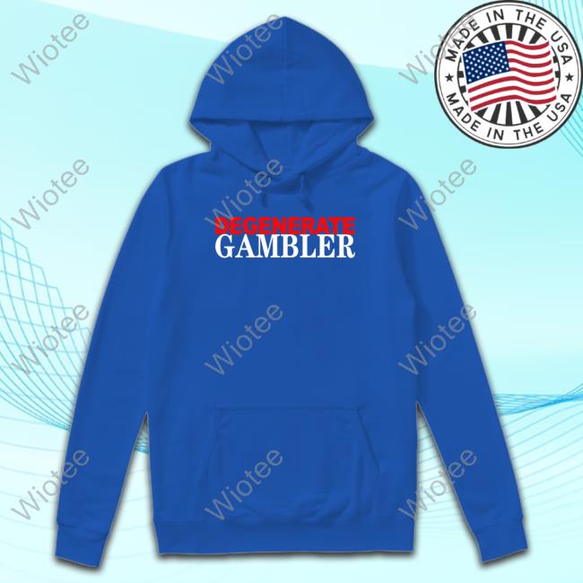Degenerate Gambler Hoodie Official Degenerate Gambler Tee