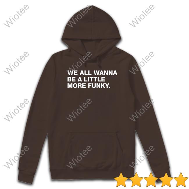 Obvious Shirts We All Wanna Be A Little More Funky Shirt Marquee Sports Network We All Wanna Be A Little More Funky T-Shirt