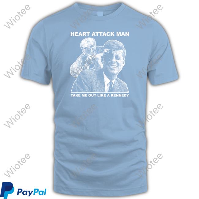Official Heart Attack Mane Heart Attack Man Take Me Out Like A Kennedy Shirts