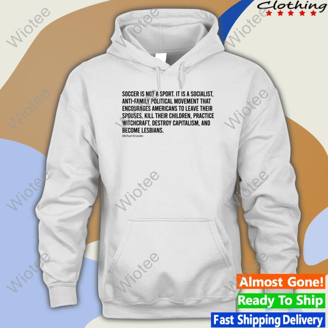 Soccer Is Not A Sport It Is A Socialist Michael Knowles Sweatshirt