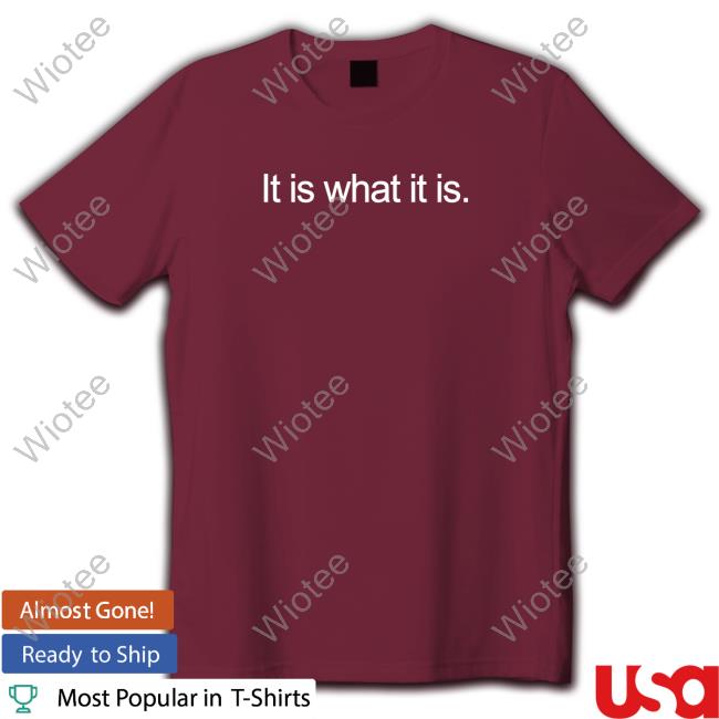 It Is What It Is Shirt